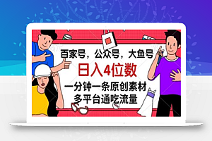 百家号,公众号,大鱼号一分钟一条原创素材,多平台通吃流量,日入4位数