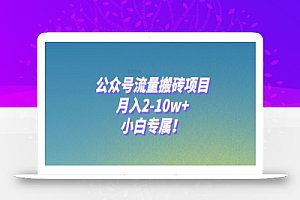 公众号流量搬砖项目,月入2-10w+,小白专属!