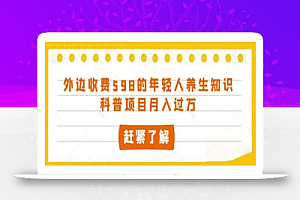 外边收费598的年轻人养生知识科普项目月入过万