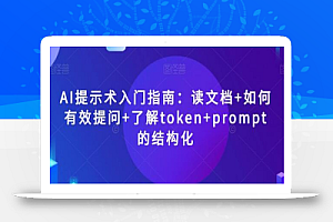 AI提示术入门指南:读文档+如何有效提问+了解token+prompt的结构化