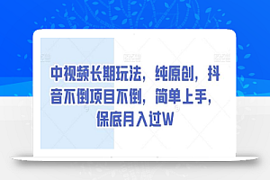 中视频长期玩法,纯原创,抖音不倒项目不倒,简单上手,保底月入过W