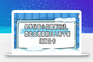 冬季抖音小店最新玩法,靠卖女增高鞋日入两千家纯商品卡
