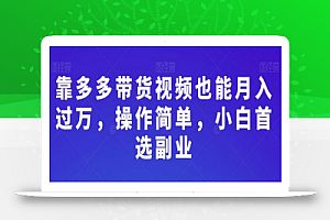 靠多多带货视频也能月入过万,操作简单,小白首选副业