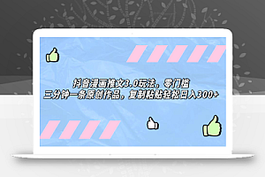 抖音漫画推文3.0玩法,零门槛,三分钟一条原创作品,复制粘贴轻松日入300+