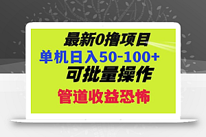 0撸项目,单机日入50-100+,批量操作,一天300轻松