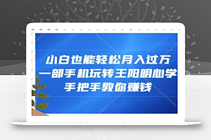小白也能轻松月入过万,一部手机玩转王阳明心学,手把手教你赚钱