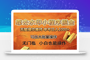 靠去水印小程序无脑操作搬砖,单号日入1000+保姆级教程可放大批量操作