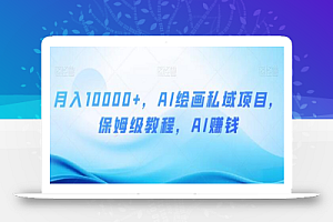 月入10000+,AI绘画私域项目,保姆级教程,AI赚钱