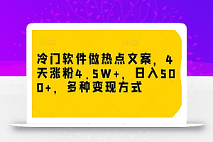 冷门软件做热点文案,4天涨粉4.5W+,日入500+,多种变现方式