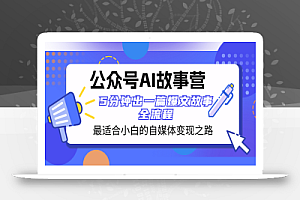 公众号AI 故事营 最适合小白的自媒体变现之路 5分钟出一篇爆文故事 全流程