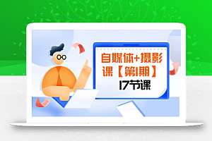 自媒体+摄影课【第1期】由浅到深 循环渐进 让作品刷爆 各大社交平台(17节)