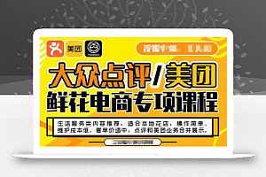 大众点评/美团鲜花电商专项课程,操作简单、维护成本低、客单价适中,点评和美团业务合并展示