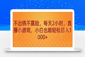不出镜不露脸,每天2小时,直播小游戏,小白也能轻送日入1000+