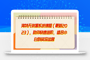 淘特无货源系统课程（更新2023），助你快速进阶，适合小白到资深运营