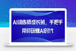 AI训练师成长班,手把手带你玩赚AI时代