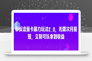 秒反流量卡暴力玩法2.0,无需次月提现,立刻可以拿到收益
