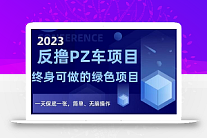 2023反撸PZ车项目,终身可做的绿色项目,一天保底一张,简单、无脑操作