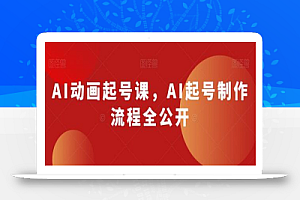 AI动画起号课,AI起号制作流程全公开