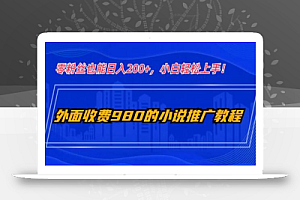 外面收费980的小说推广教程:零粉丝也能日入200+,小白轻松上手!