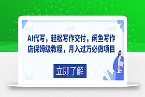 AI代写,轻松写作交付,闲鱼写作店保姆级教程,月入过万必做项目