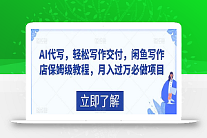 AI代写，轻松写作交付，闲鱼写作店保姆级教程，月入过万必做项目