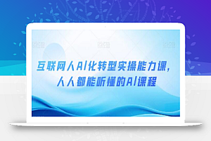 互联网人Al化转型实操能力课，人人都能听懂的Al课程