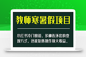 小红书冷门赛道,教师寒暑假项目,多种连环套的变现方式,还能矩阵操作放大收益