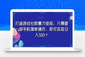 打造游戏社群暴力变现,只需要一部手机简单操作,即可实现日入500+