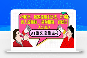 AI图文,独家流量主玩法,20篇进入流量池,简单粗暴,轻松日入500+