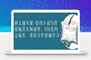 网文通关课-签约小说写作投稿男女频通用,95%签约过稿率,系统写作投稿学习
