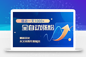 【无水印】撬动一天1000+,全自动涨粉,最新玩法,永久免费无需脚本