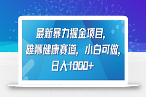 最新暴力掘金项目,雄狮健康赛道,小白可做,日入1000+
