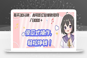 每天30分钟,AI问答红包单账号月入3000+,傻瓜式操作,轻松挣钱!