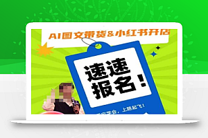 AI图文带货&小红书开店,入门到精通,看完学会,上路起飞!