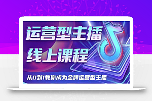 运营型主播课程,从0到1教你成为金牌运营型主播