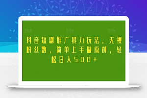 抖音短剧推广暴力玩法,无视粉丝数,简单上手做原创,轻松日入500+