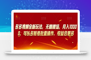 多多视频全新玩法,无脑搬运,月入10000,可以多账号批量操作,收益会更多