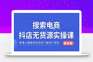搜索电商抖店无货源必修课,普通人都能抓住的低门槛热门项目【速成版】