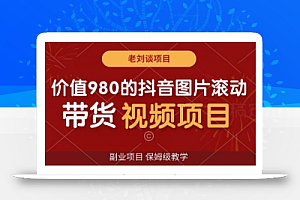价值980的抖音图片滚动带货视频副业项目,保姆级教学