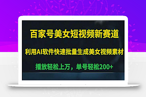 百家号美女短视频新赛道,播放轻松上万,单号轻松200+