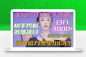 快手男粉落地项目,美女号挂机无人直播,强开磁力聚星小铃铛,日入3000+【附教程和美女素材】