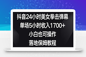 抖音24小时美女拳击弹幕,单场5小时收入1700+,小白也可操作,落地保姆教程