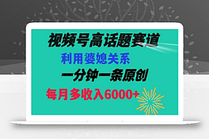 视频号流量赛道{婆媳关系}玩法话题高播放恐怖一分钟一条每月额外收入6000+