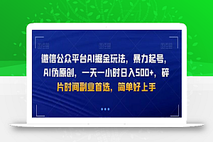 微信公众平台AI掘金玩法,暴力起号,AI伪原创,一天一小时日入500+,碎片时间副业首选,简单好上手
