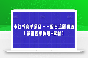 小红书商单项目——泥巴追剧赛道【详细视频教程+素材】