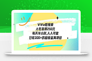 ViVo短视频,入驻获得250元,每天半小时,日收200+的超级蓝海项目,人人可做