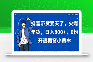 抖音带货变天了,火爆年货,日入800+,0粉开通橱窗小黄车