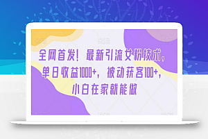全网首发!最新引流女粉技术,单日收益1000+,被动获客100+,小白在家就能做