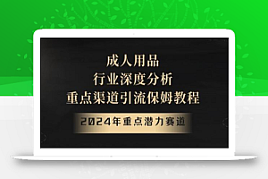 2024年重点潜力赛道,成人用品行业深度分析,重点渠道引流保姆教程