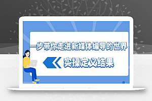 一步带你走进 新媒体编导的世界,实操定义结果(17节课)